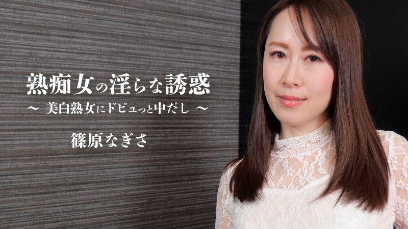 熟痴女の淫らな誘惑～美白熟女にドビュっと中だし～  篠原なぎさ